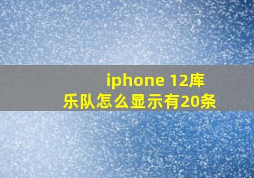 iphone 12库乐队怎么显示有20条